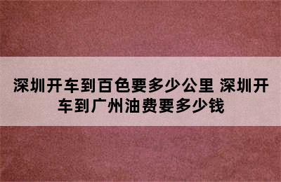 深圳开车到百色要多少公里 深圳开车到广州油费要多少钱